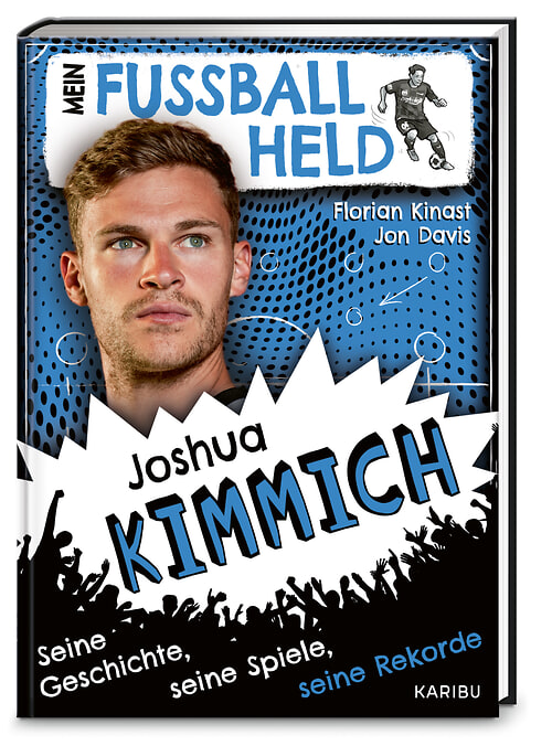 Mein Fußballheld Joshua Kimmich – Seine Geschichte, seine Spiele, seine Rekorde